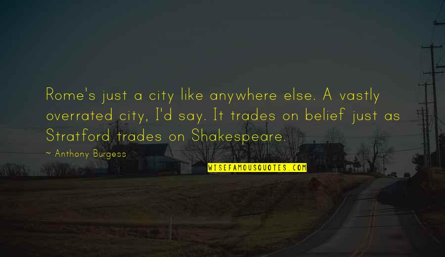Bezrat Barware Quotes By Anthony Burgess: Rome's just a city like anywhere else. A Bezrat Barware Quotes By Anthony Burgess: Rome's just a city like anywhere else. A