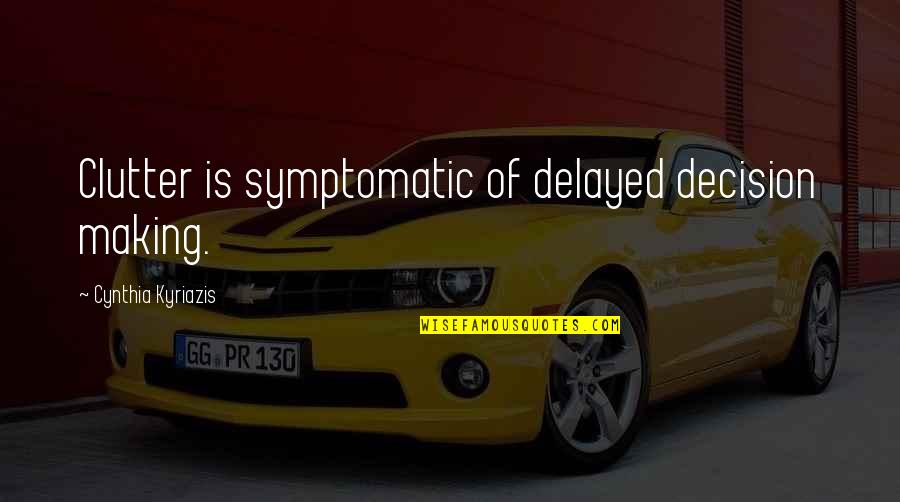 Bezrat Barware Quotes By Cynthia Kyriazis: Clutter is symptomatic of delayed decision making. Bezrat Barware Quotes By Cynthia Kyriazis: Clutter is symptomatic of delayed decision making.