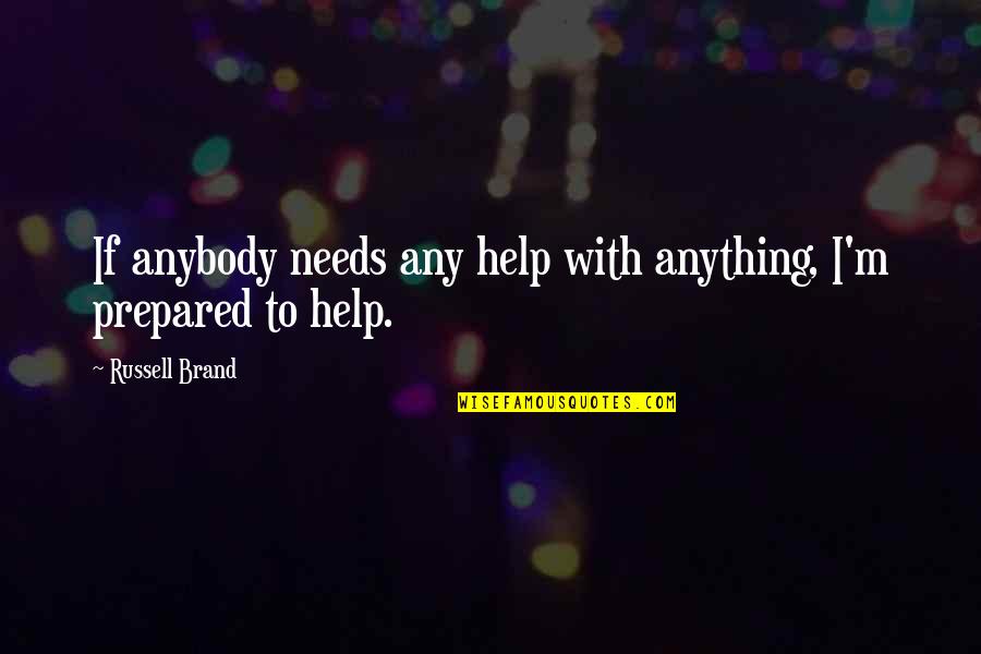 Bezrat Barware Quotes By Russell Brand: If anybody needs any help with anything, I'm Bezrat Barware Quotes By Russell Brand: If anybody needs any help with anything, I'm