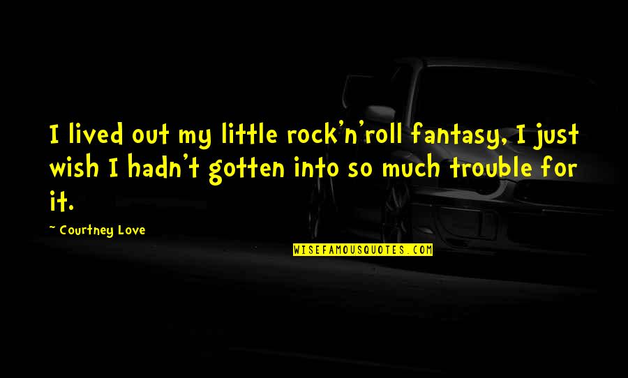 Bezubaan Piku Quotes By Courtney Love: I lived out my little rock'n'roll fantasy, I