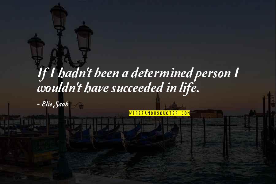 Bezubaan Piku Quotes By Elie Saab: If I hadn't been a determined person I