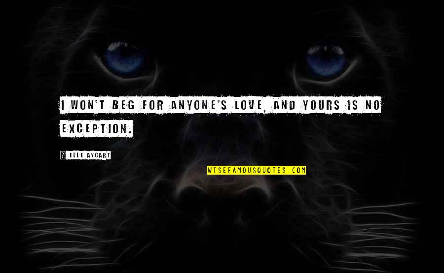 Bezuslovno Quotes By Elle Aycart: I won't beg for anyone's love, and yours
