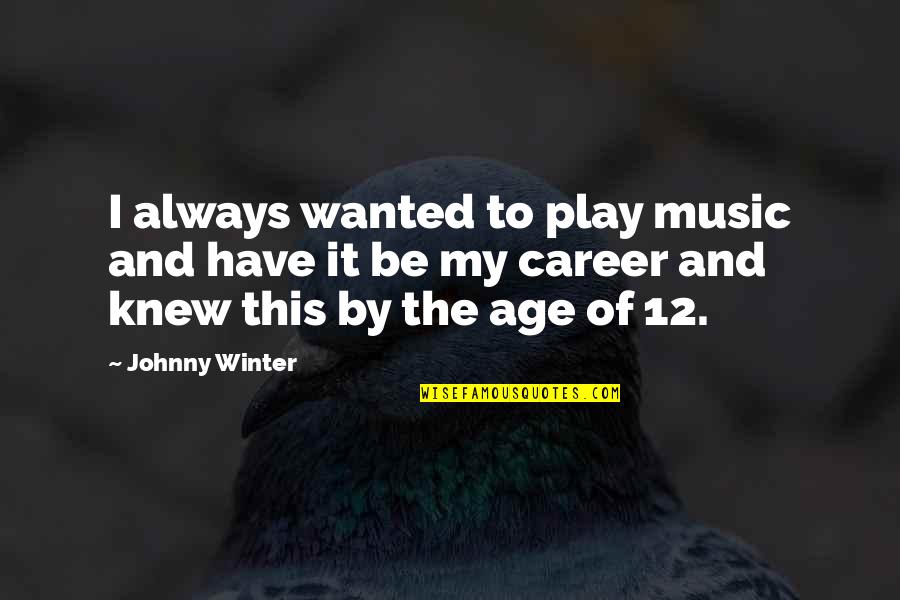 Bezuslovno Quotes By Johnny Winter: I always wanted to play music and have