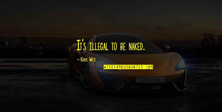 Bezwada Wilson Quotes By Kanye West: It's illegal to be naked.