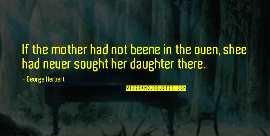 Bezzer Quotes By George Herbert: If the mother had not beene in the