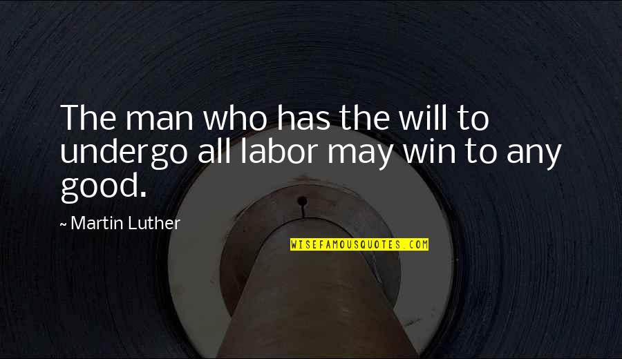 Bezzer Quotes By Martin Luther: The man who has the will to undergo