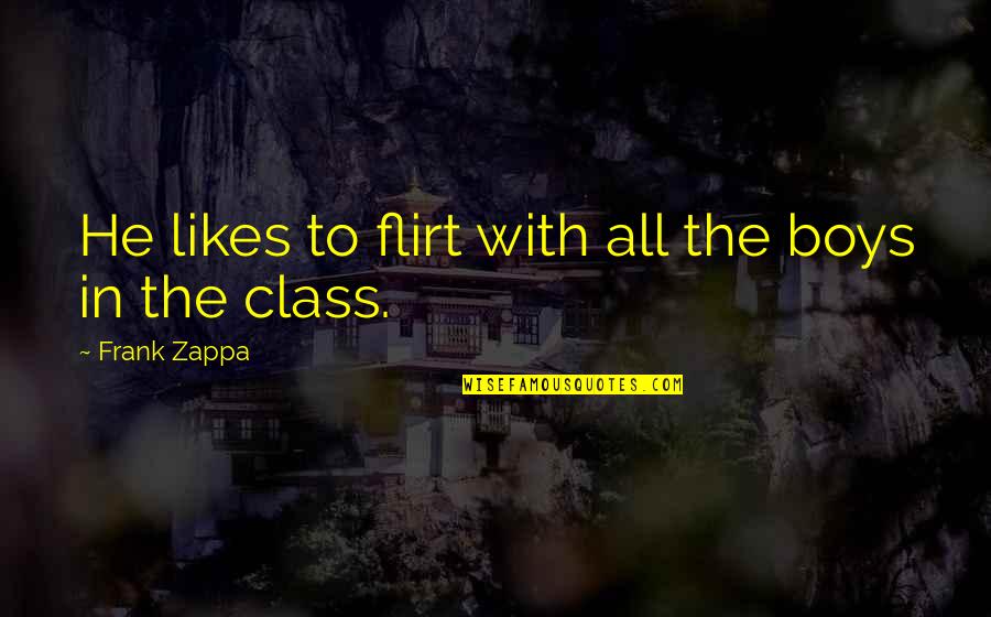 Bezzera Quotes By Frank Zappa: He likes to flirt with all the boys Bezzera Quotes By Frank Zappa: He likes to flirt with all the boys