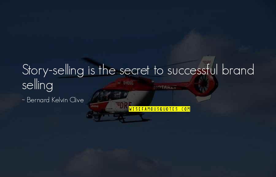 Bezzina Brothers Quotes By Bernard Kelvin Clive: Story-selling is the secret to successful brand selling