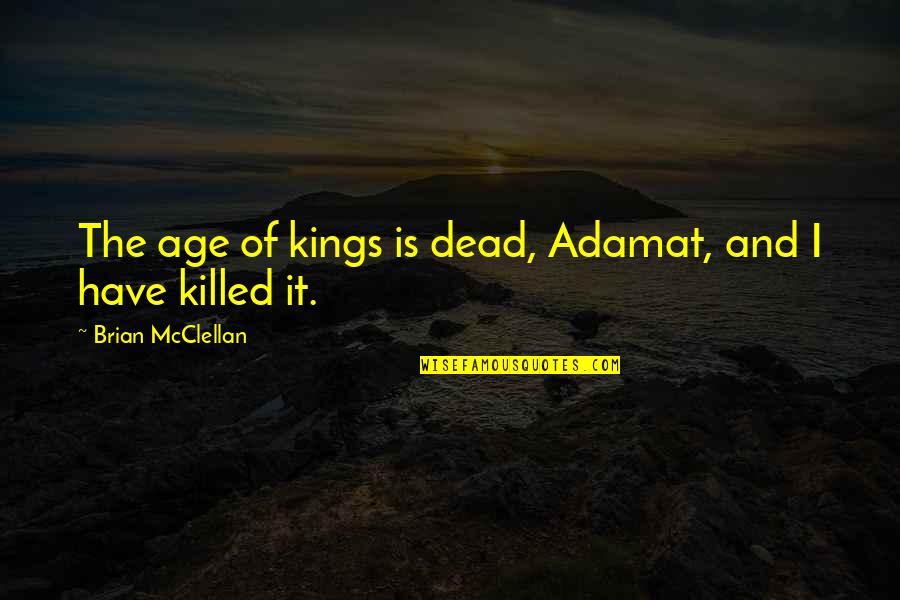 Bezzle And Byte Quotes By Brian McClellan: The age of kings is dead, Adamat, and Bezzle And Byte Quotes By Brian McClellan: The age of kings is dead, Adamat, and