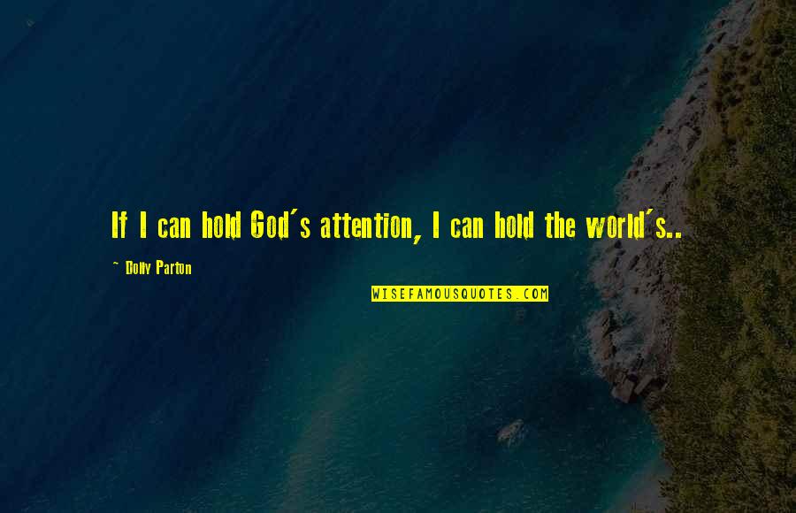 Bezzle And Byte Quotes By Dolly Parton: If I can hold God's attention, I can Bezzle And Byte Quotes By Dolly Parton: If I can hold God's attention, I can