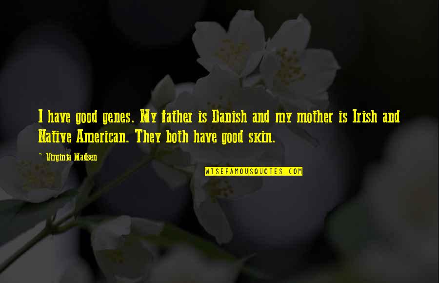 Bezzle Face Quotes By Virginia Madsen: I have good genes. My father is Danish