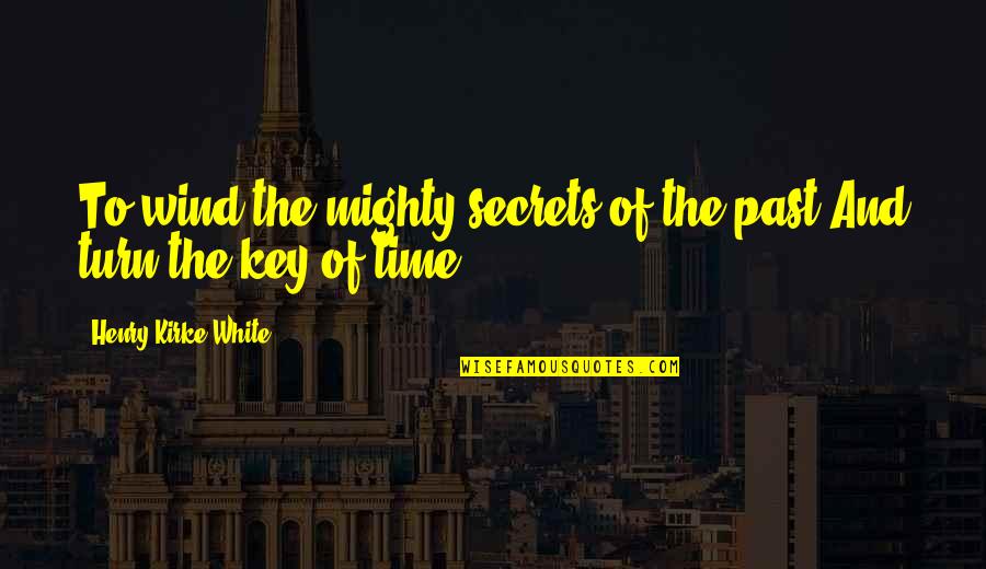 Bezzleboss Quotes By Henry Kirke White: To wind the mighty secrets of the past,And