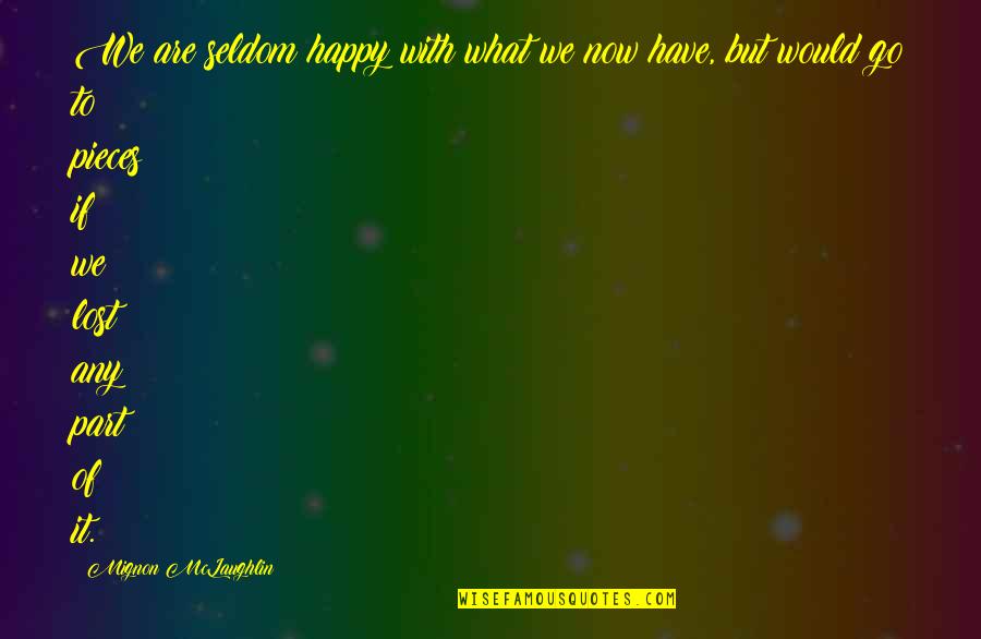 Bezzleboss Quotes By Mignon McLaughlin: We are seldom happy with what we now