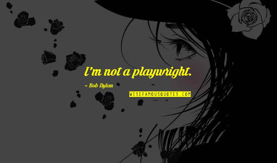 Bf And Gf Love Quotes By Bob Dylan: I'm not a playwright.