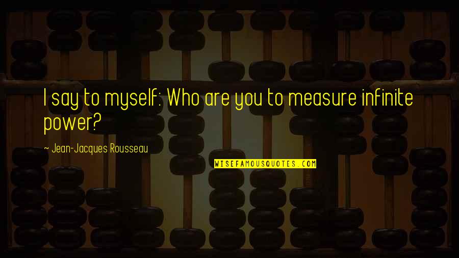 Bf And Gf Love Quotes By Jean-Jacques Rousseau: I say to myself: Who are you to