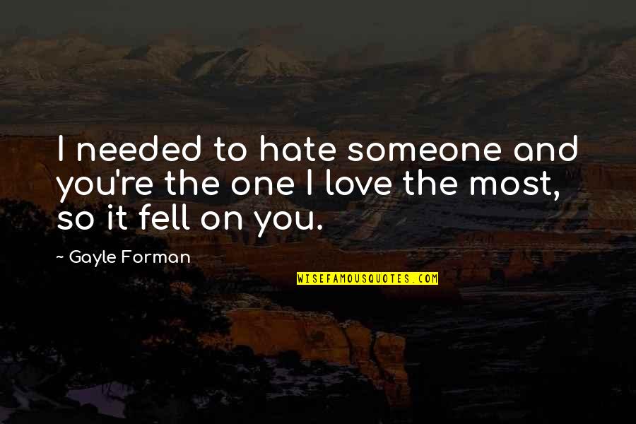 Bf Cheating Quotes By Gayle Forman: I needed to hate someone and you're the