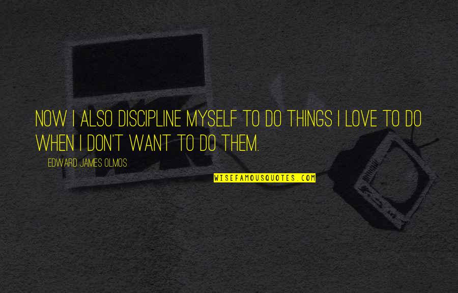 Bf Gf Picture Quotes By Edward James Olmos: Now I also discipline myself to do things Bf Gf Picture Quotes By Edward James Olmos: Now I also discipline myself to do things