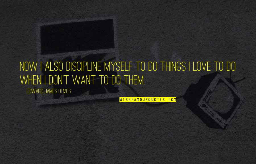 Bf Gf Picture Quotes By Edward James Olmos: Now I also discipline myself to do things