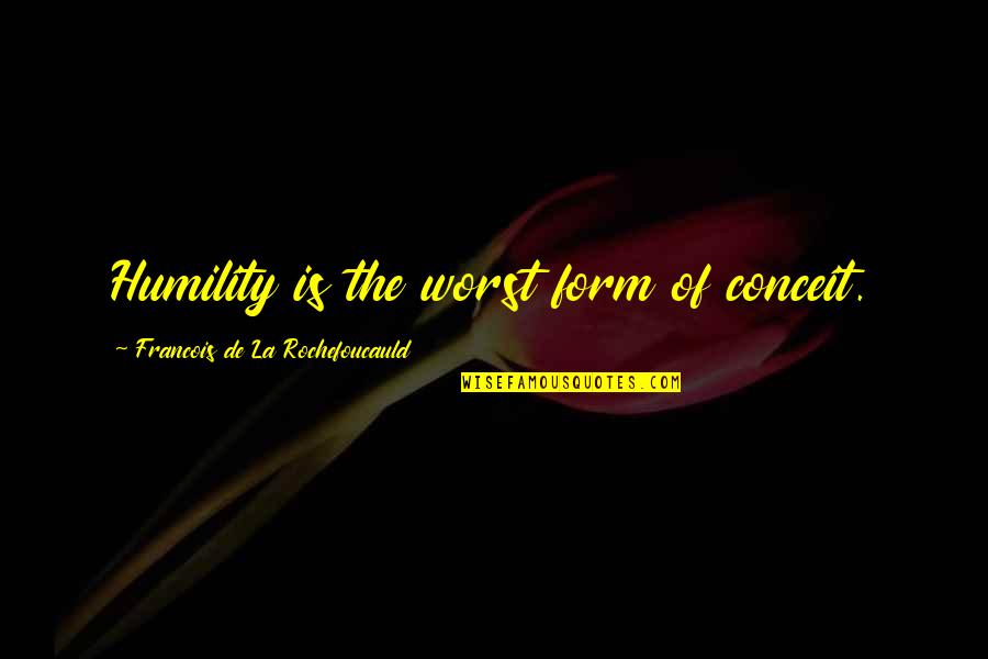 Bf Gf Picture Quotes By Francois De La Rochefoucauld: Humility is the worst form of conceit.