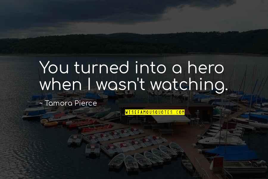 Bf Gf Picture Quotes By Tamora Pierce: You turned into a hero when I wasn't Bf Gf Picture Quotes By Tamora Pierce: You turned into a hero when I wasn't