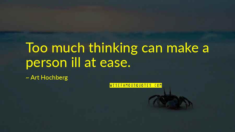 Bf Girly Quotes By Art Hochberg: Too much thinking can make a person ill Bf Girly Quotes By Art Hochberg: Too much thinking can make a person ill
