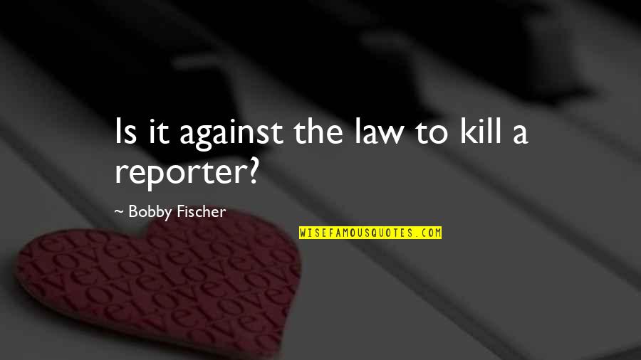 Bf Girly Quotes By Bobby Fischer: Is it against the law to kill a