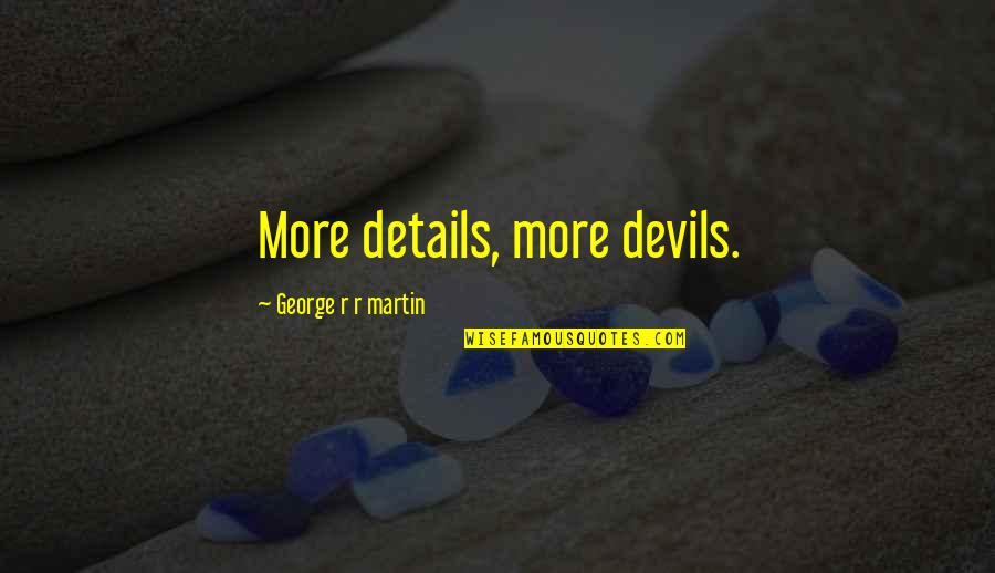 Bf Girly Quotes By George R R Martin: More details, more devils.