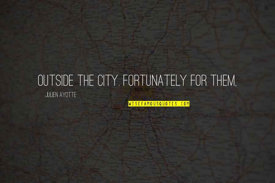 Bf Girly Quotes By Julien Ayotte: outside the city. Fortunately for them,