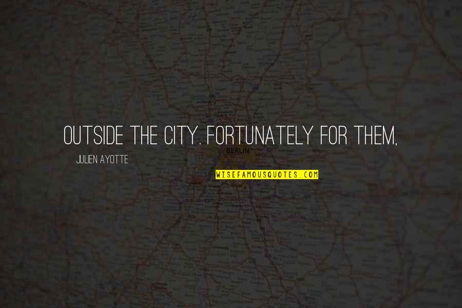 Bf Girly Quotes By Julien Ayotte: outside the city. Fortunately for them, Bf Girly Quotes By Julien Ayotte: outside the city. Fortunately for them,