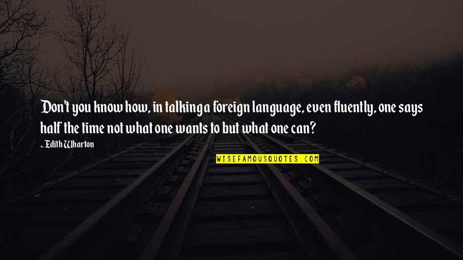 Bf Hate Quotes By Edith Wharton: Don't you know how, in talking a foreign