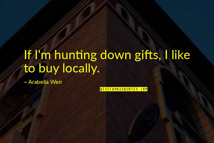 Bf Hurt Gf Quotes By Arabella Weir: If I'm hunting down gifts, I like to