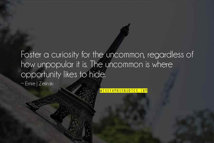 Bf Jealous Quotes By Ernie J Zelinski: Foster a curiosity for the uncommon, regardless of