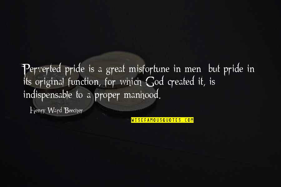 Bf Love Quotes By Henry Ward Beecher: Perverted pride is a great misfortune in men;