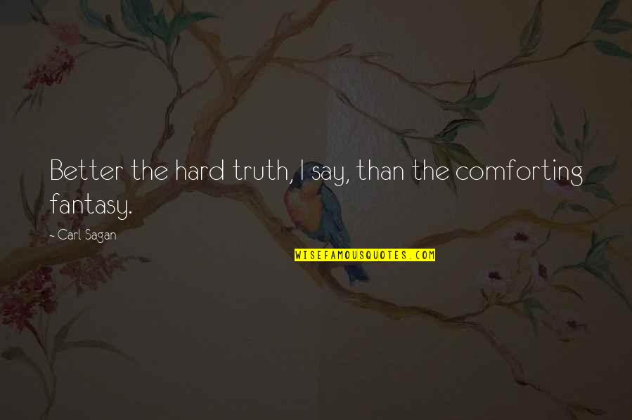 Bf Success Quotes By Carl Sagan: Better the hard truth, I say, than the