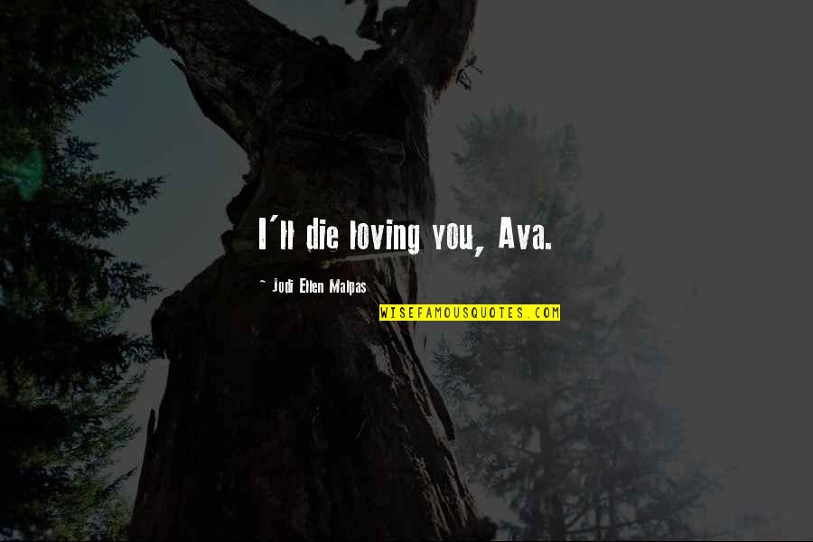 Bf Success Quotes By Jodi Ellen Malpas: I'll die loving you, Ava.