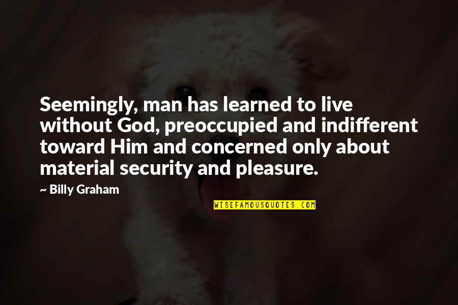 Bf With Another Girl Quotes By Billy Graham: Seemingly, man has learned to live without God,