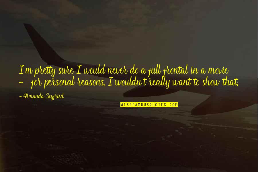 Bf335 11km Quotes By Amanda Seyfried: I'm pretty sure I would never do a Bf335 11km Quotes By Amanda Seyfried: I'm pretty sure I would never do a