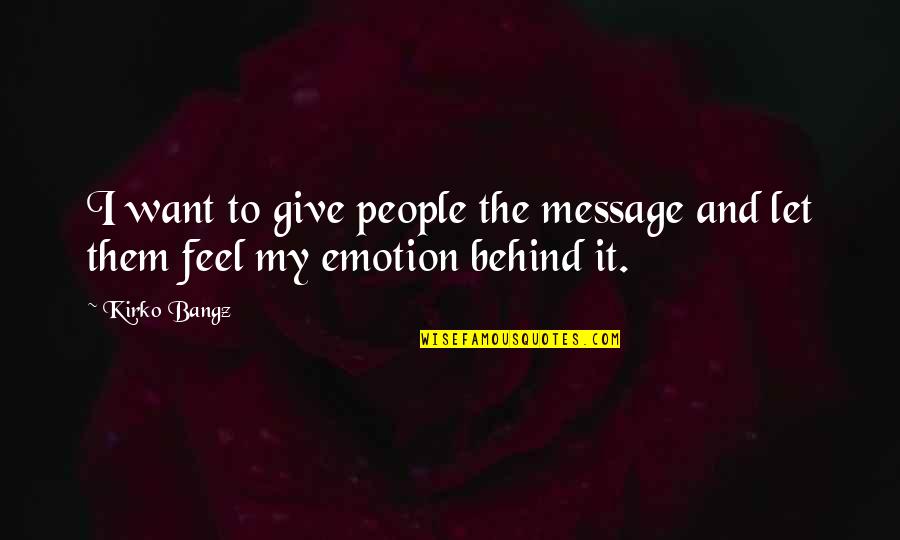 Bf335 11km Quotes By Kirko Bangz: I want to give people the message and