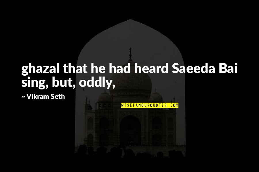 Bf4 American Quotes By Vikram Seth: ghazal that he had heard Saeeda Bai sing,