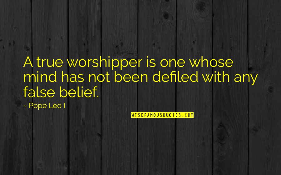 Bf5 Quotes By Pope Leo I: A true worshipper is one whose mind has