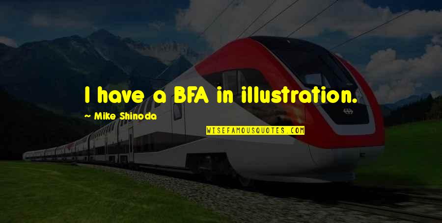 Bfa Quotes By Mike Shinoda: I have a BFA in illustration. Bfa Quotes By Mike Shinoda: I have a BFA in illustration.