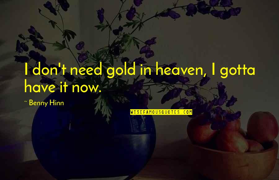 Bfast Club Quotes By Benny Hinn: I don't need gold in heaven, I gotta