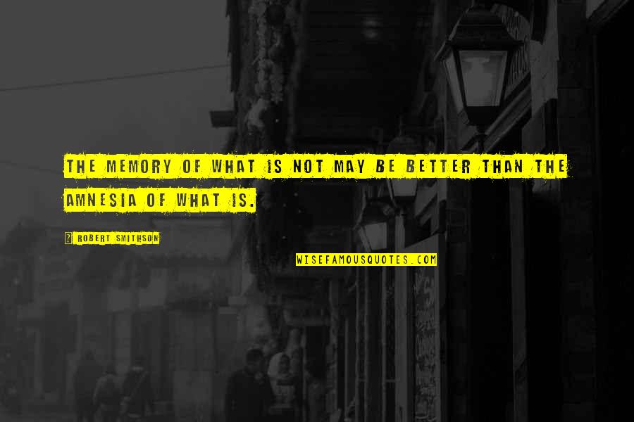 Bfast Club Quotes By Robert Smithson: The memory of what is not may be
