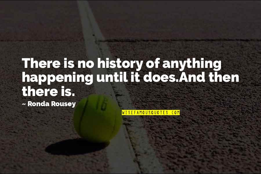 Bfast Club Quotes By Ronda Rousey: There is no history of anything happening until