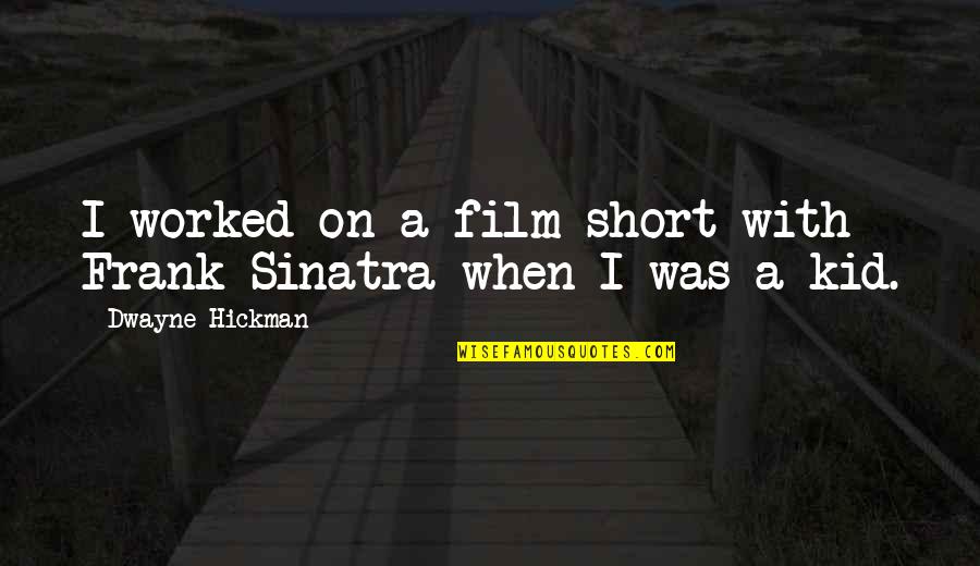 Bfcu Quotes By Dwayne Hickman: I worked on a film short with Frank Bfcu Quotes By Dwayne Hickman: I worked on a film short with Frank