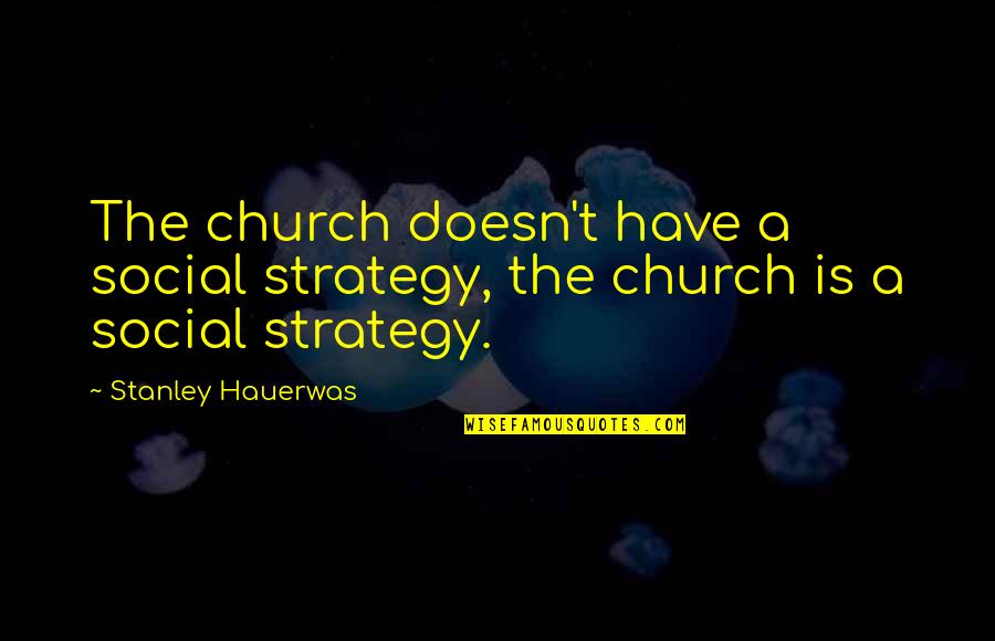 Bff Drawing Quotes By Stanley Hauerwas: The church doesn't have a social strategy, the