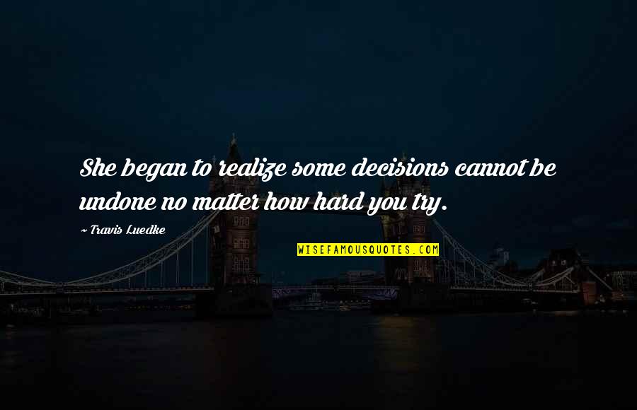 Bff Drawing Quotes By Travis Luedke: She began to realize some decisions cannot be