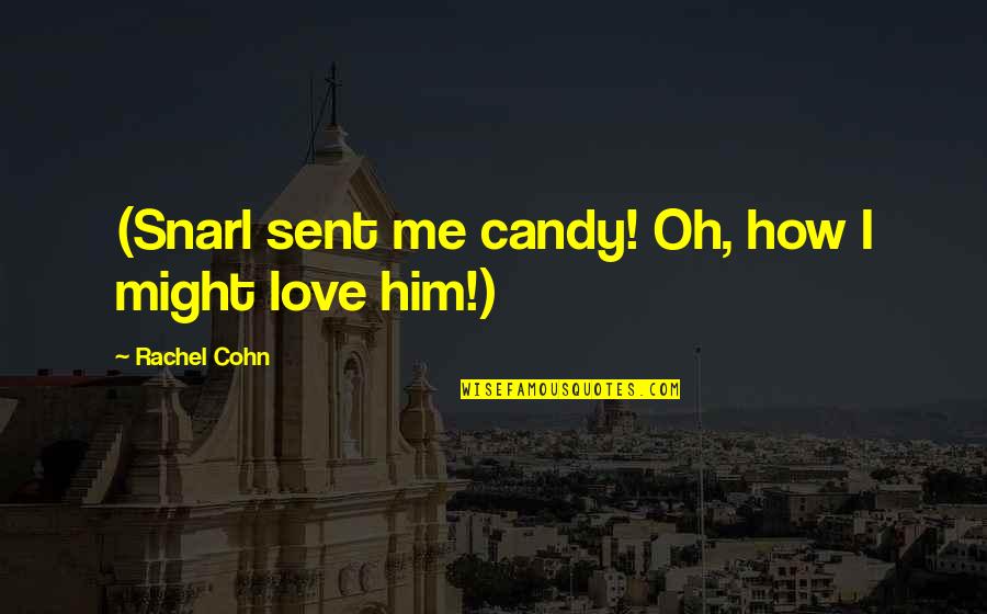 Bff Fights Quotes By Rachel Cohn: (Snarl sent me candy! Oh, how I might