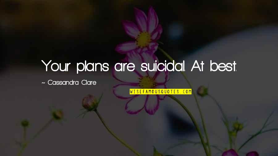Bff Minion Quotes By Cassandra Clare: Your plans are suicidal. At best.