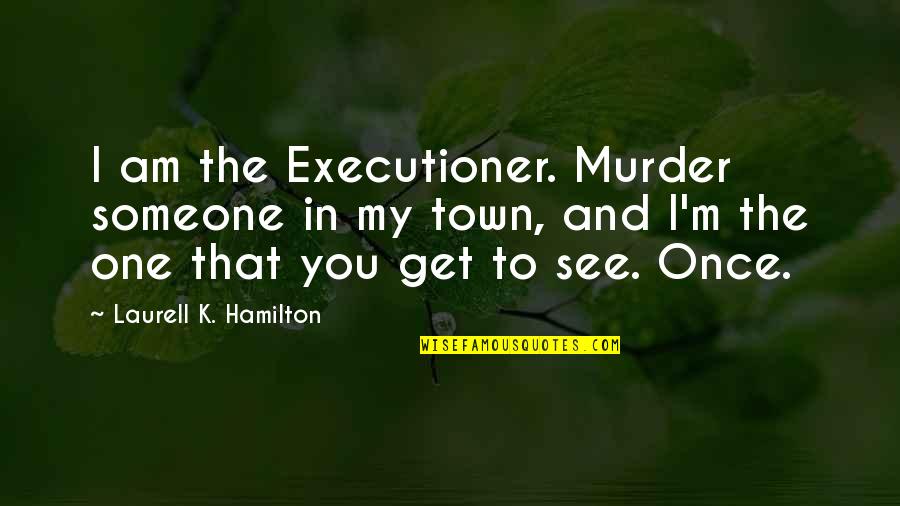 Bff Tagalog Quotes By Laurell K. Hamilton: I am the Executioner. Murder someone in my